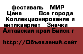 1.1) фестиваль : МИР › Цена ­ 49 - Все города Коллекционирование и антиквариат » Значки   . Алтайский край,Бийск г.